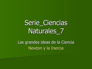 Serie_Ciencias Naturales_7 Las grandes ideas de la Ciencia Newton y la Inercia 