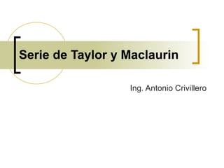 Serie de Taylor y Maclaurin
Ing. Antonio Crivillero

 