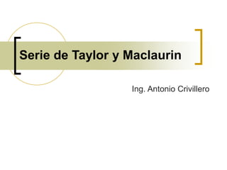 Serie de Taylor y Maclaurin
Ing. Antonio Crivillero
 