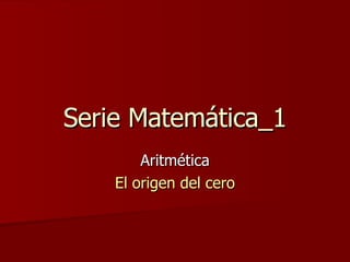 Serie Matemática_1 Aritmética El origen del cero 