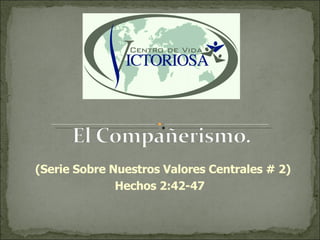 (Serie Sobre Nuestros Valores Centrales # 2) Hechos 2:42-47  