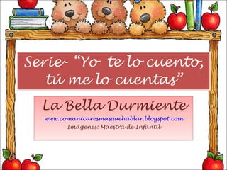 Serie- “Yo  te lo cuento, tú me lo cuentas” La Bella Durmiente www.comunicaresmasquehablar.blogspot.com Imágenes: Maestra de Infantil 