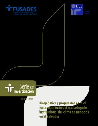 Seriede
investigación
Diagnóstico y propuestas para el
fortalecimiento del marco legal e
institucional del clima de negocios
en El Salvador
Junio 2015
Estudios
Legales
 