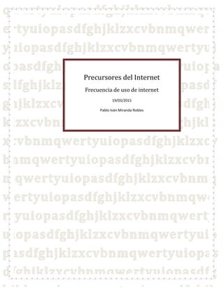 Precursores del Internet
Frecuencia de uso de internet
19/03/2015
Pablo Iván Miranda Robles
 