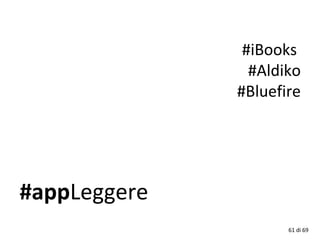 #appLeggere
#iBooks
#Aldiko
#Bluefire
61 di 69
 