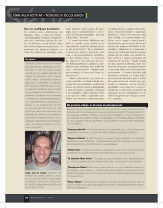 34 PROFISSÃO MESTRE®
abril 2011
Sériepode mostrar outro modo de inte-
ragir com o conhecimento e com o
processo de aprendizagem. Isso faz
a diferença”, defende.
E como técnicas didáticas po-
dem ser usadas para aumentar as
expectativas tanto de alunos quan-
to de professores? Para Guiomar,
o momento atual é propício, pois
com o desenvolvimento econômi-
co dos últimos anos, “a ascensão
das classes C e D, com acesso a no-
vos bens materiais e culturais, des-
pertou uma ambição que pode ser
uma matéria-prima interessante
para começar a construir essas ex-
pectativas”.
Para a educadora, o grande en-
trave, contudo, é a formação do pro-
fessor. Na sua avaliação, a educação
básica no Brasil nasceu atendendo
a uma minoria, e quando começou
a se expandir, especialmente após
a década de 1960, o governo per-
cebeu que deveria aumentar mui-
“Apliquei as técnicas para se criar al-
tas expectativas acadêmicas em tur-
mas do 7º ano do ensino funda-
mental, em um colégio particular da
cidade de Guarulhos (SP). Embora
ainda sejam necessárias observa-
ções mais cuidadosas, a proposta
tem bastante potencial para funcio-
nar devido à realidade educacional e
à organização escolar brasileira. Se ti-
véssemos condições mais favoráveis
à reflexão no ensino-aprendizagem,
com possibilidades de pesquisas de
campo, ou se pudéssemos nos dar
ao luxo de usar três aulas por mês
para fazer pesquisas orientadas, por
exemplo, as técnicas provavelmente
não seriam o melhor recurso. Com a
realidade de lecionar das nossas es-
colas, as práticas didáticas se mos-
tram adequadas.”
Uso na realidade brasileira
De acordo com a professora, em
algumas áreas o foco do ensino-
-aprendizagem no Brasil sempre es-
teve nas condições sociais do alu-
no, do docente ou na forma como
elas influenciam nesse processo. “O
professor não muda as origens e a
vida dos alunos de imediato, mas
FabioVenturini
Eu testei
Tiago José de Biagio, professor de
História das redes pública e priva-
da da capital paulista e especialista
em História, Sociedade e Cultura pe-
la Pontifícia Universidade Católica de
São Paulo (PUC-SP).
Na próxima edição, as técnicas de planejamento
to rapidamente o quadro de profes-
sores, disponibilidade e materiais
didáticos. Como não possuía uma
base sólida e as universidades pú-
blicas (mais aptas à época para a
formação de professores) não assu-
miram tal responsabilidade, as fa-
culdades particulares ocuparam a
lacuna por uma questão de oportu-
nidade de mercado, com muita ên-
fase teórica e quase nenhuma em
técnicas de ensino. “Nada contra
ser na iniciativa privada, mas isso
ocorreu sem um acompanhamen-
to ou uma política de formação dos
professores. O futuro docente não
aprende a ensinar e a culpa não é
necessariamente dele, pois é trata-
do como mais um aluno que pre-
tende ser docente. Se ele chega à
faculdade sem saber ler e escrever,
ninguém, assim como acontece na
educação básica, ninguém vai en-
siná-lo ou procurar corrigir o atra-
so”, conclui.
34 PROFISSÃO MESTRE®
abril 2011
Algumas técnicas de planejamento não são percebidas dentro da sala de aula.
Contudo, são fundamentais para que as demais funcionem. A “Comece Pelo Fim”,
por exemplo, viabiliza e facilita o uso de “Sem Desculpas” e “Sem Escapatória”,
por exemplo. Na próxima edição, a reportagem da Profissão Mestre abordará
as seis sugestões de planejamento, que prometem atingir um bom desempe-
nho acadêmico:
“Comece pelo Fim” – Antes de planejar uma atividade para a aula, deve-se es-
tabelecer os objetivos e, a partir de então, elaborar as práticas didáticas.
“Quatro Critérios” – Determinação de objetivos úteis e eficazes com base em
viabilidade, mensurabilidade, possibilidade de guiar as atividades e na prioriza-
ção do que é mais importante para a aprendizagem.
“Deixe Claro” – Esclarecer a todos os objetivos da aula, com a recomendação de
escrevê-los no quadro para que todos identifiquem o propósito do dia.
“O Caminho Mais Curto” – Se duas ou mais atividades forem elaboradas pa-
ra atingir os objetivos de uma determinada aula, convém usar a mais simples.
“Planeje em Dobro” – Elaborar o plano de aula com uma sequência planejada
de objetivos, como avaliar re sultados entre esses objetivos, acrescentando pro-
jeções de dúvidas comuns aos alunos em cada um desses temas para prever co-
mo respondê-las.
“Faça o Mapa” – Tomar para o professor o controle do espaço físico da aula, in-
cluindo no plano de aula a organização das carteiras, independentemente da pre-
ferência pedagógica.
SÉRIE AULA NOTA 10 – TÉCNICAS DE DOUG LEMOV	
 