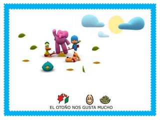 VERANO
EL OTOÑO NOS GUSTA MUCHO
 