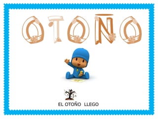 VERANO
EL OTOÑO LLEGO
 