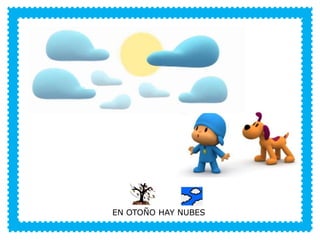 VERANO
EN OTOÑO HAY NUBES
 