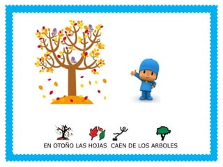 VERANO
EN OTOÑO LAS HOJAS CAEN DE LOS ARBOLES
 