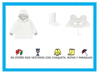 VERANO
EN OTOÑO NOS VESTIMOS CON CHAQUETA, BOTAS Y PARAGUAS
 