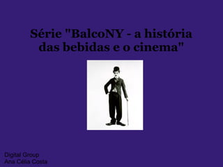 Série "BalcoNY - a história
         das bebidas e o cinema"




Digital Group
Ana Célia Costa
 
