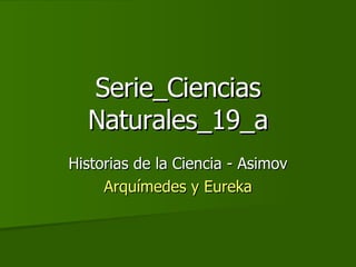 Serie_Ciencias Naturales_19_a Historias de la Ciencia - Asimov Arquímedes y Eureka 