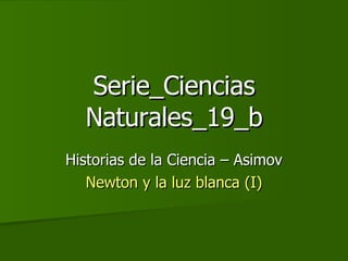 Serie_Ciencias Naturales_19_b Historias de la Ciencia – Asimov Newton y la luz blanca (I) 