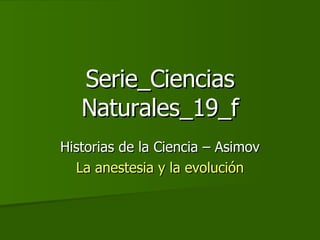 Serie_Ciencias Naturales_19_f Historias de la Ciencia – Asimov La anestesia y la evolución 