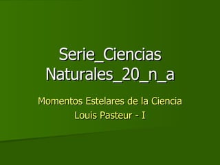 Serie_Ciencias Naturales_20_n_a Momentos Estelares de la Ciencia Louis Pasteur - I 