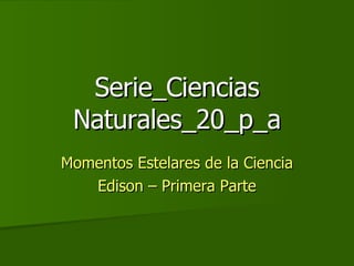 Serie_Ciencias Naturales_20_p_a Momentos Estelares de la Ciencia Edison – Primera Parte 