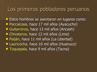 Los primeros pobladores peruanos <ul><li>Estos hombres se asentaron en lugares como: </li></ul><ul><li>Paccaicasa,  hace 1...