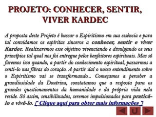 PROJETO: CONHECER, SENTIR,
      VIVER KARDEC
 