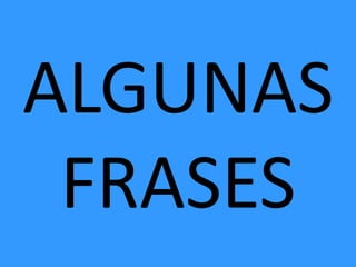 ALGUNAS
FRASES
 