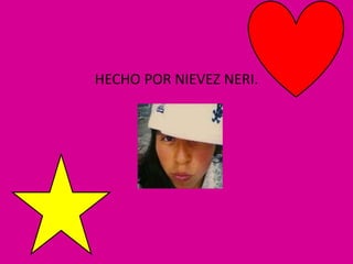 HECHO POR NIEVEZ NERI.
 