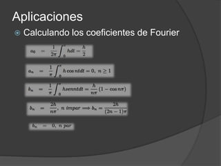 Aplicaciones
 Calculando los coeficientes de Fourier
 