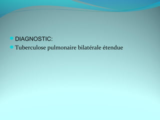 DIAGNOSTIC:
Tuberculose pulmonaire bilatérale étendue
 