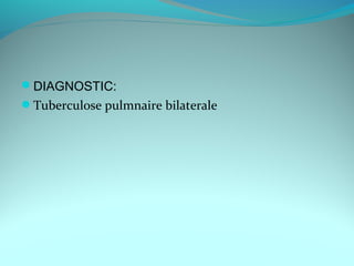 DIAGNOSTIC:
Tuberculose pulmnaire bilaterale
 