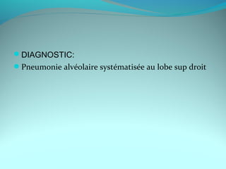 DIAGNOSTIC:
Pneumonie alvéolaire systématisée au lobe sup droit
 