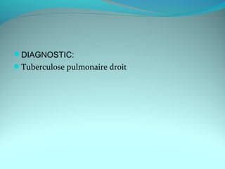 DIAGNOSTIC:
Tuberculose pulmonaire droit
 