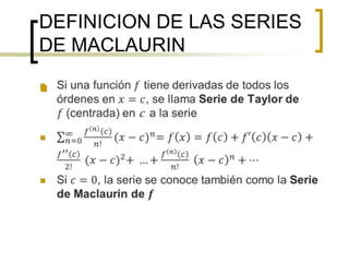 DEFINICION DE LAS SERIES
DE MACLAURIN


 