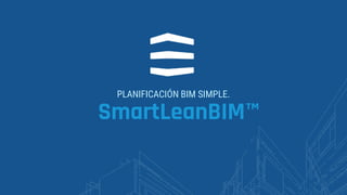 PLANIFICACIÓN BIM SIMPLE.
SmartLeanBIM™
 