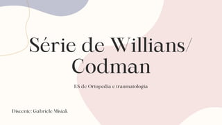 Série de Willians/
Codman
ES de Ortopedia e traumatologia
Discente: Gabriele Misiak
 