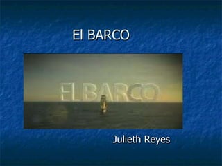 El BARCO Julieth Reyes 