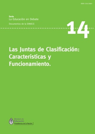 Serie:
La Educación en Debate
Documentos de la DiNIECE
14
Las Juntas de Clasificación:
Características y
Funcionamiento.
ISSN: 2314-2863
 