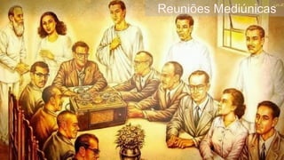 Reuniões Mediúnicas
 