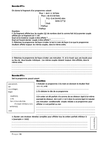 P a g e | 2
Exercice N°2 :
On donne le fragment d’un programme suivant
Exercice N°3 :
Soit le programme pascal suivant
3. Ajouter une structure itérative complète pour afficher tous les entiers parfaits inférieur à
n (exemple n = 500)
. . . . . . . . . . . . . . . . . . . . . . . . . . . . . . . . . . . . . . . . . . . . . . . . . . . . . . . . . . . . . . . . . . . . . . . . . . . . . . . . .
. . . . . . . . . . . . . . . . . . . . . . . . . . . . . . . . . . . . . . . . . . . . . . . . . . . . . . . . . . . . . . . . . . . . . . . . . . . . . . . . .
. . . . . . . . . . . . . . . . . . . . . . . . . . . . . . . . . . . . . . . . . . . . . . . . . . . . . . . . . . . . . . . . . . . . . . . . . . . . . . . . .
Questions
1- Ce fragment affiche tous les couples (i,j) de nombres dont la somme fait 50.Le premier couple
affiché par ce fragment est ‘1 | 49’.
Quel est le troisième couple à être affiché ? . . . . . . . . . . . . . . . . . .
Quel est l’avant-dernier couple à être affiché ? . . . . . . . . . . . . . . . .
2- Réécrivez le programme de façon à éviter le test i<j mais de façon à ce que le programme
résultant affiche toujours les mêmes couples, dans le même ordre.
. . . . . . . . . . . . . . . . . . . . . . . . . . . . . . . . . . . . . . . . . . . . . . . . . . . . . . . . . . . . . . . . . . . . . . . . . . . . . . . . . . . . . .
. . . . . . . . . . . . . . . . . . . . . . . . . . . . . . . . . . . . . . . . . . . . . . . . . . . . . . . . . . . . . . . . . . . . . . . . . . . . . . . . . . . . . .
. . . . . . . . . . . . . . . . . . . . . . . . . . . . . . . . . . . . . . . . . . . . . . . . . . . . . . . . . . . . . . . . . . . . . . . . . . . . . . . . . . . . . .
. . . . . . . . . . . . . . . . . . . . . . . . . . . . . . . . . . . . . . . . . . . . . . . . . . . . . . . . . . . . . . . . . . . . . . . . . . . . . . . . . . . . . .
. . . . . . . . . . . . . . . . . . . . . . . . . . . . . . . . . . . . . . . . . . . . . . . . . . . . . . . . . . . . . . . . . . . . . . . . . . . . . . . . . . . . . .
3- Réécrivez le programme de façon à éviter une instruction Si et à n’avoir que une boucle pour
au lieu de deux boucles imbriques . Les mêmes couples doivent toujours être affichés, dans le
même ordre.
. . . . . . . . . . . . . . . . . . . . . . . . . . . . . . . . . . . . . . . . . . . . . . . . . . . . . . . . . . . . . . . . . . . . . . . . . . . . . . . . . . . . . .
. . . . . . . . . . . . . . . . . . . . . . . . . . . . . . . . . . . . . . . . . . . . . . . . . . . . . . . . . . . . . . . . . . . . . . . . . . . . . . . . . . . . . .
. . . . . . . . . . . . . . . . . . . . . . . . . . . . . . . . . . . . . . . . . . . . . . . . . . . . . . . . . . . . . . . . . . . . . . . . . . . . . . . . . . . . . .
. . . . . . . . . . . . . . . . . . . . . . . . . . . . . . . . . . . . . . . . . . . . . . . . . . . . . . . . . . . . . . . . . . . . . . . . . . . . . . . . . . . . . .
. . . . . . . . . . . . . . . . . . . . . . . . . . . . . . . . . . . . . . . . . . . . . . . . . . . . . . . . . . . . . . . . . . . . . . . . . . . . . . . . . . . . . .
Pour i de 0 à 50 faire
Pour j de 0 à 50 faire
Si (j > i) et (i+j=50) alors
écrire (i,’’|’’,j)
FinSi
FinPour
FinPour
useswincrt;
var
i,n,s:integer;
begin
readln(n);
s:=0;
fori:=1 to n div2 do
if n modi =0 thens:=s+i;
writeln(s);
end.
Questions
1. Exécuter ce programme à la main en donnant le résultat final
si n = 6 , n=10
. . . . . . . . . . . . . . . . . . . . . . . . . . . . . . . . . . . . . . . . . . . . . . . . . . . . . . . .
2. En déduire le rôle de ce programme
. . . . . . . . . . . . . . . . . . . . . . . . . . . . . . . . . . . . . . . . . . . . . . . . . . . . . . . .
3.Un entier est dit parfait si la somme de ces diviseurs égal à lui-même
exemple les diviseurs de 6 sont 1, 2 et 3 donc la somme égal à 6 ajouter
une instruction conditionnelle simples réduite a ce programme pour
afficher si n est parfait ou non
. . . . . . . . . . . . . . . . . . . . . . . . . . . . . . . . . . . . . . . . . . . . . . . . . . . . . . . . . . . . . . .
. . . . . . . . . . . . . . . . . . . . . . . . . . . . . . . . . . . . . . . . . . . . . . . . . . . . . . . . . . . . . . .
. . . . . . . . . . . . . . . . . . . . . . . . . . . . . . . . . . . . . . . . . . . . . . . . . . . . . . . . . . . . . . .
. . . . . . . . . . . . . . . . . . . . . . . . . . . . . . . . . . . . . . . . . . . . . . . . . . . . . . . . . . . . . . .
Passeràl’ex4
 