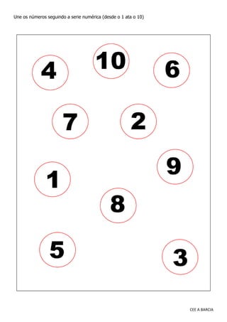 CEE A BARCIA
Une os números seguindo a serie numérica (desde o 1 ata o 10)
 