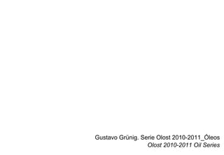 Gustavo Grünig. Serie Olost 2010-2011_Óleos Olost 2010-2011 Oil Series 