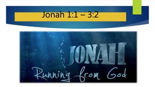 Jonah 1:1 – 3:2
 