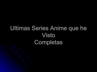 Ultimas Series Anime que he Visto Completas 