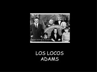 LOS LOCOS ADAMS 