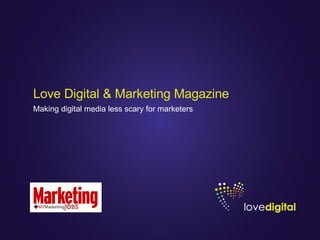 Love Digital & Marketing Magazine Making digital media less scary for marketers 