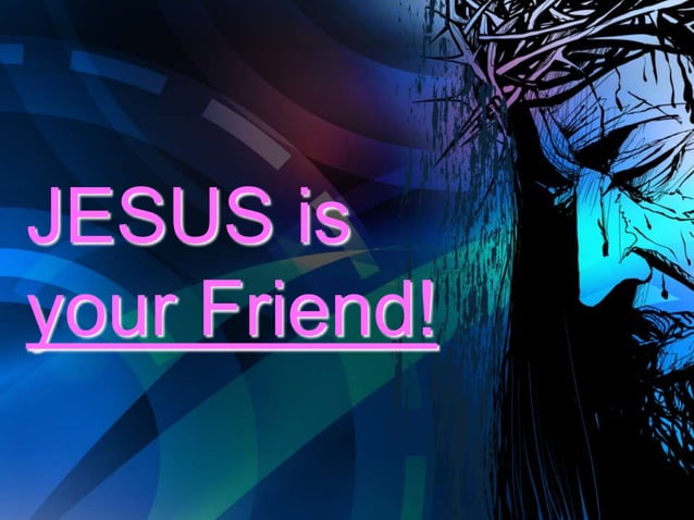 Series jesus is -______ - message – part 3 - jesus is our friend ...
