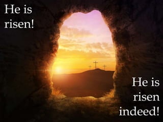 He is
risen!
He is
risen
indeed!
 