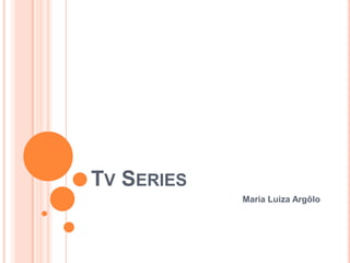TV SERIES
            Maria Luiza Argôlo
 