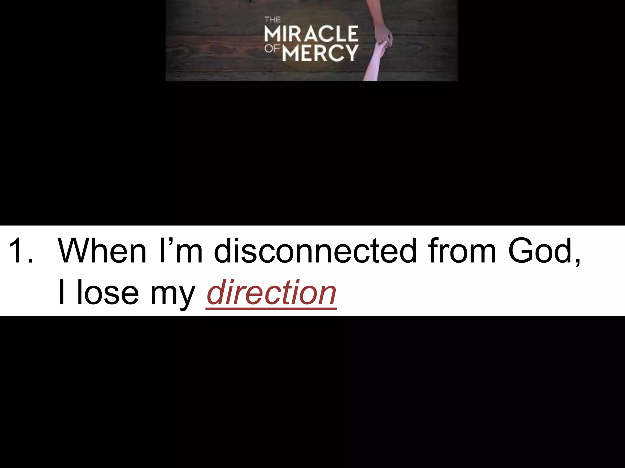 1. When I’m disconnected from God,
I lose my direction
 