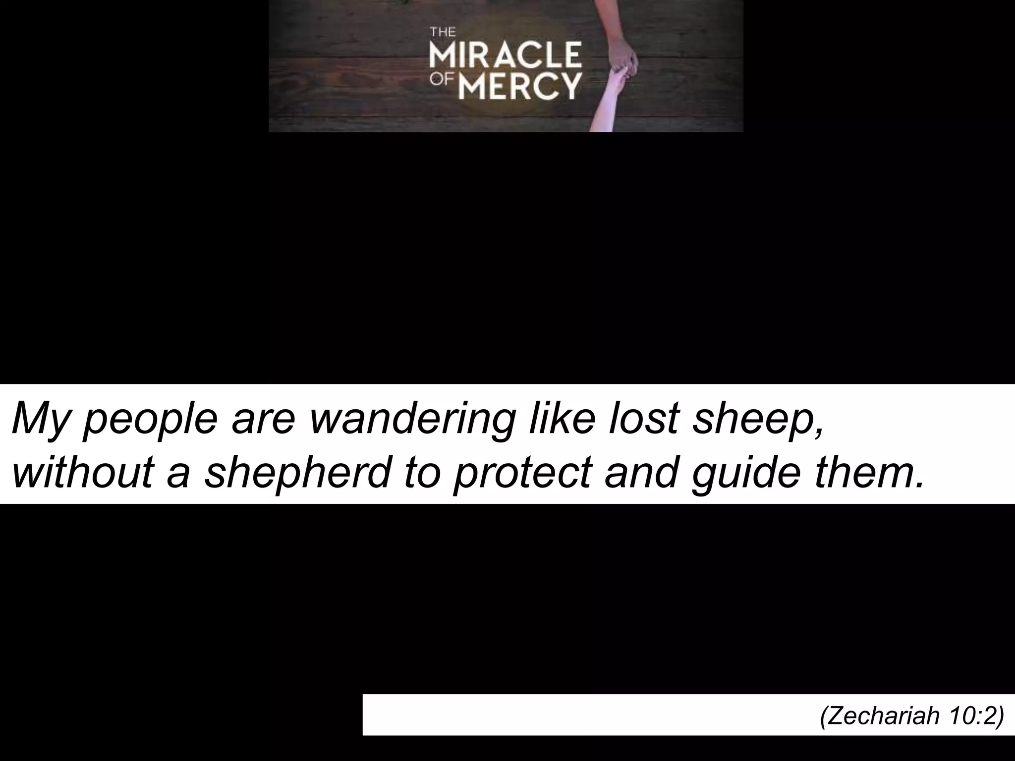 My people are wandering like lost sheep,
without a shepherd to protect and guide them.
(Zechariah 10:2)
 
