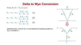 Delta to Wye Conversion
Subtracting Eq. (3) from Eq. (1) and adding the resulting equation to
Eq. (1) results in :-
 
