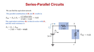 Series-Parallel Circuits
We can find the equivalent network
The parallel combination of RB and RC results in
The equivalent resistance RBC is then in series with RA ,
and the total resistance is
C
 